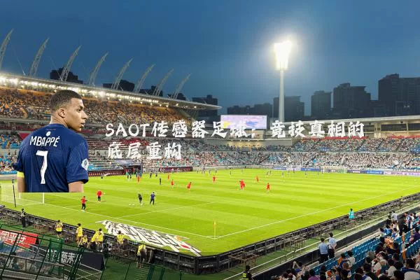 SAOT传感器足球：竞技真相的底层重构