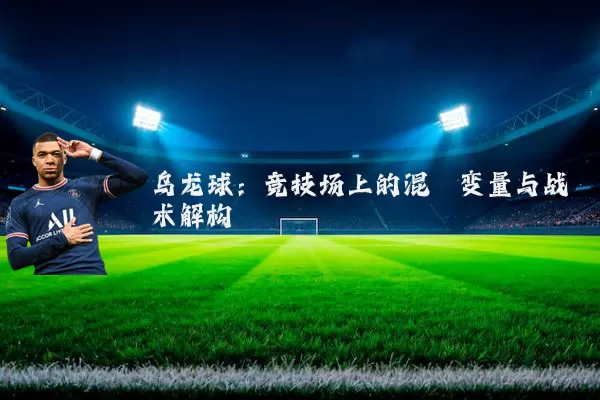 乌龙球：竞技场上的混沌变量与战术解构